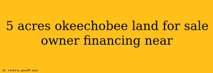 5 acres okeechobee land for sale owner financing near