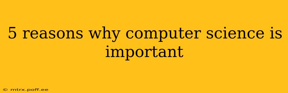 5 reasons why computer science is important