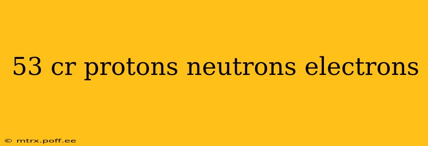 53 cr protons neutrons electrons