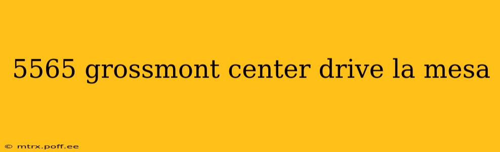 5565 grossmont center drive la mesa
