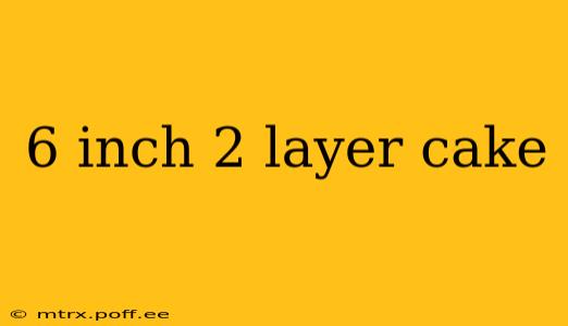 6 inch 2 layer cake