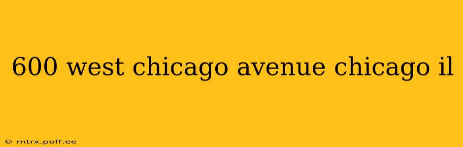 600 west chicago avenue chicago il