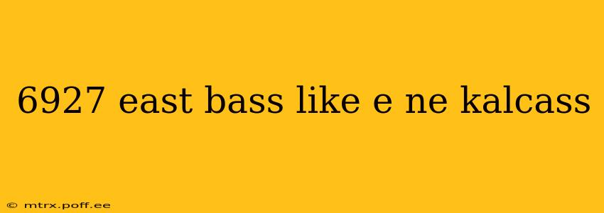 6927 east bass like e ne kalcass