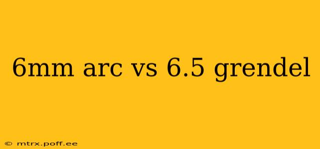 6mm arc vs 6.5 grendel