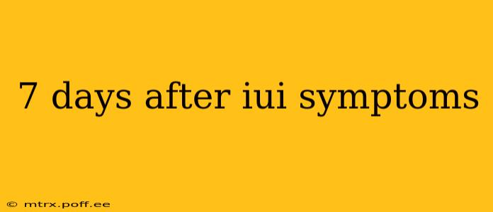 7 days after iui symptoms