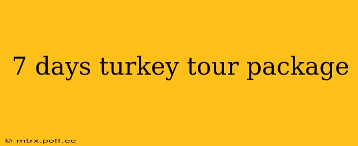7 days turkey tour package