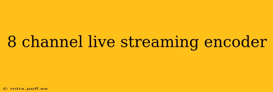 8 channel live streaming encoder