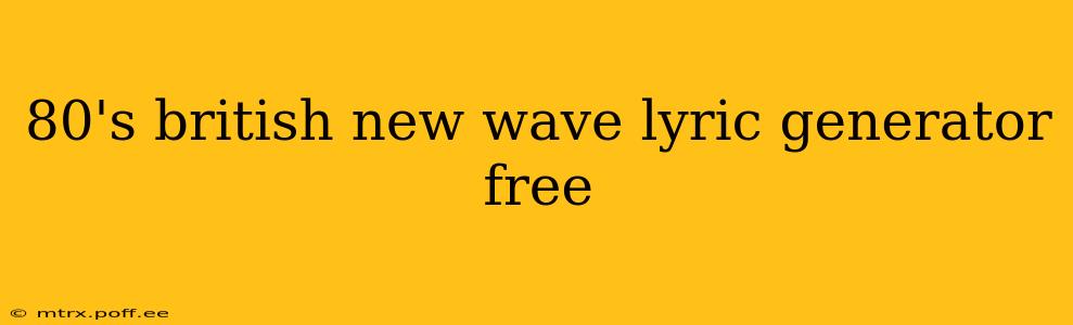 80's british new wave lyric generator free