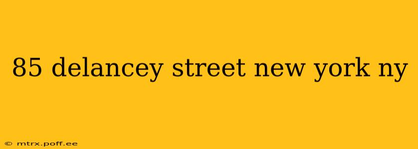 85 delancey street new york ny