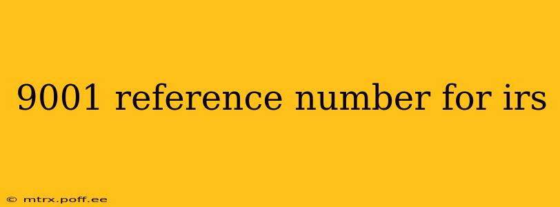 9001 reference number for irs