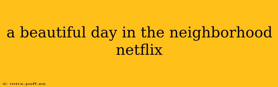 a beautiful day in the neighborhood netflix