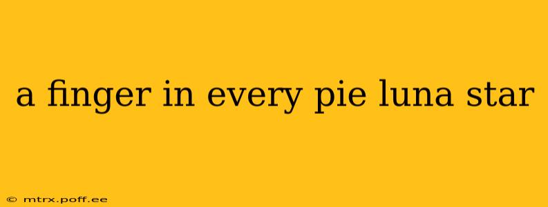 a finger in every pie luna star