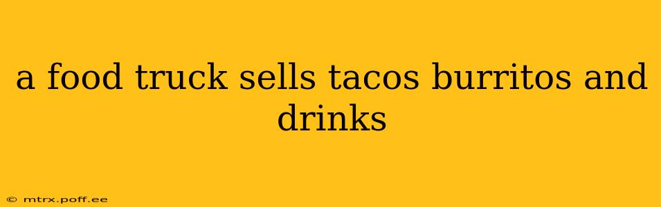a food truck sells tacos burritos and drinks