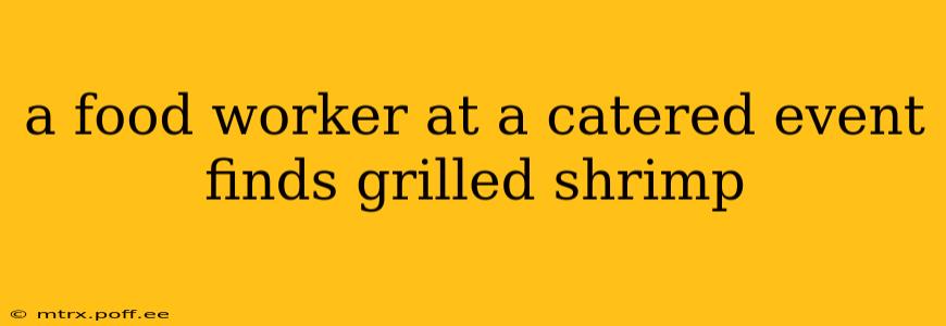 a food worker at a catered event finds grilled shrimp