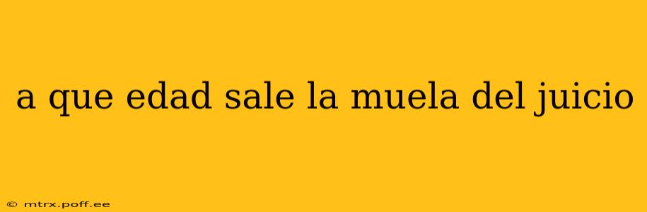 a que edad sale la muela del juicio