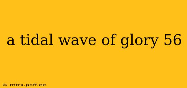 a tidal wave of glory 56