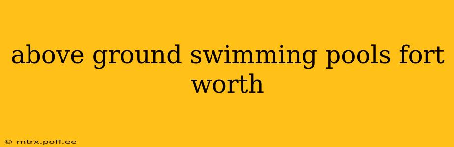 above ground swimming pools fort worth