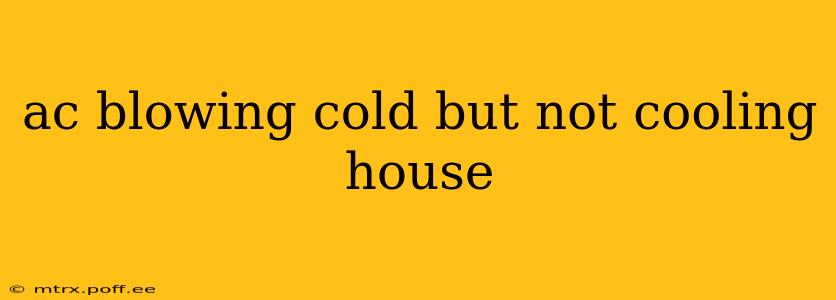 ac blowing cold but not cooling house