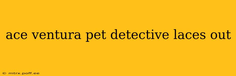 ace ventura pet detective laces out