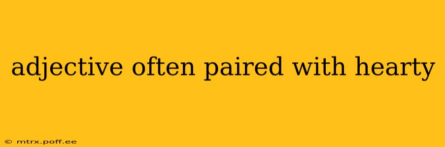 adjective often paired with hearty