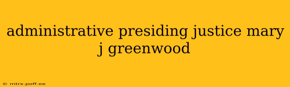 administrative presiding justice mary j greenwood