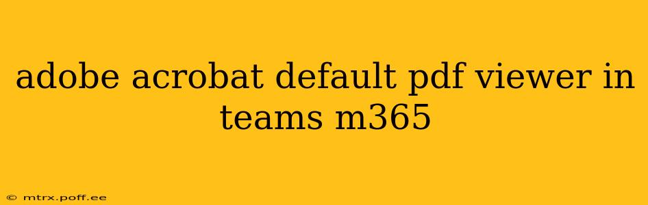 adobe acrobat default pdf viewer in teams m365