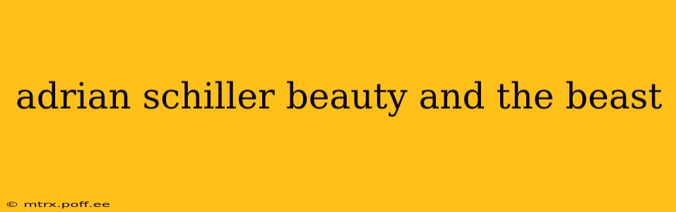 adrian schiller beauty and the beast