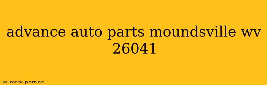 advance auto parts moundsville wv 26041