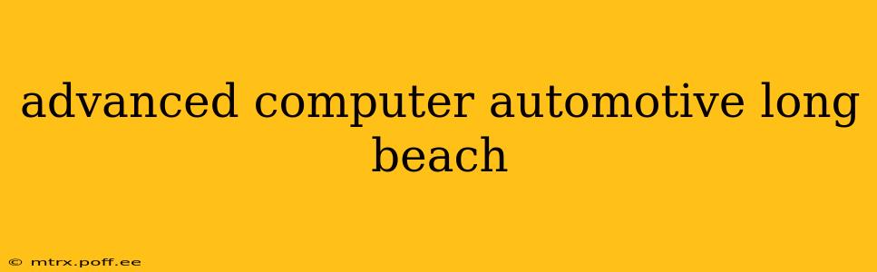 advanced computer automotive long beach