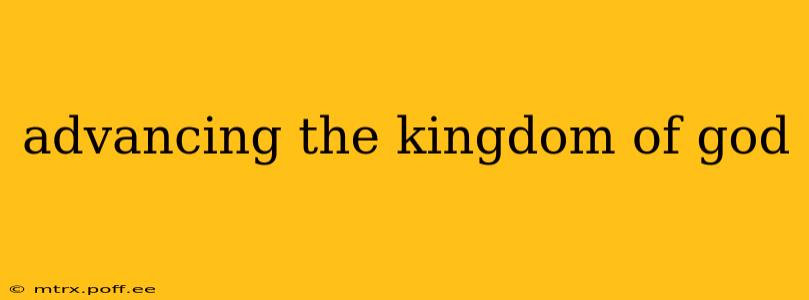 advancing the kingdom of god