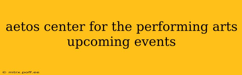 aetos center for the performing arts upcoming events