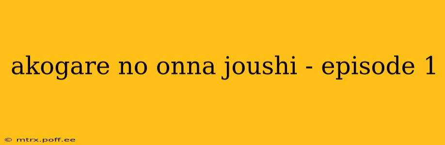 akogare no onna joushi - episode 1