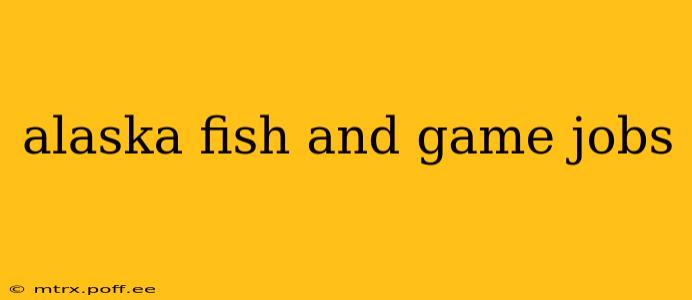 alaska fish and game jobs