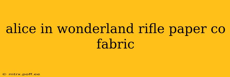 alice in wonderland rifle paper co fabric