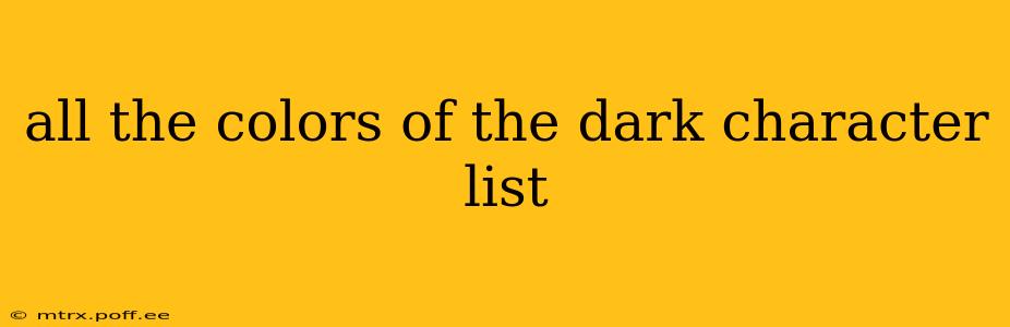 all the colors of the dark character list