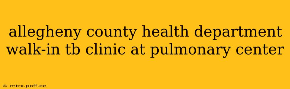 allegheny county health department walk-in tb clinic at pulmonary center