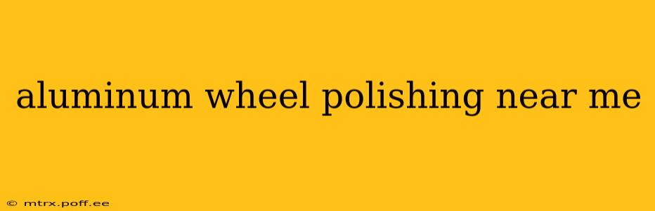 aluminum wheel polishing near me