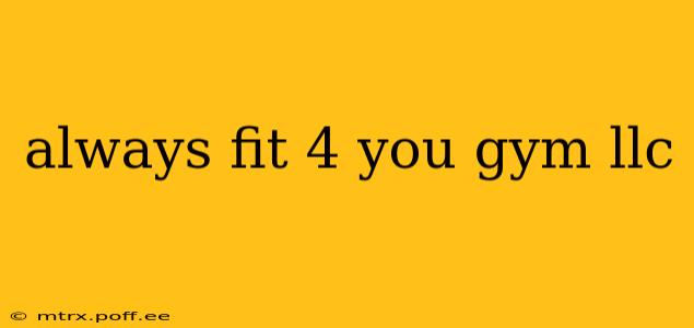always fit 4 you gym llc