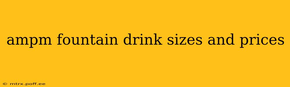 ampm fountain drink sizes and prices