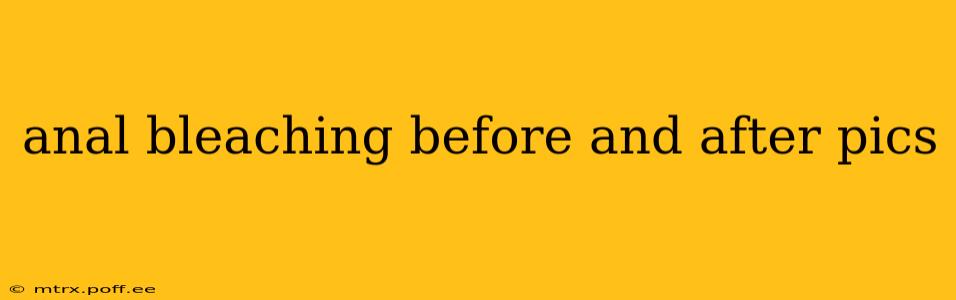 anal bleaching before and after pics