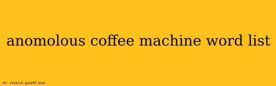 anomolous coffee machine word list