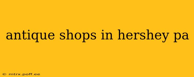 antique shops in hershey pa