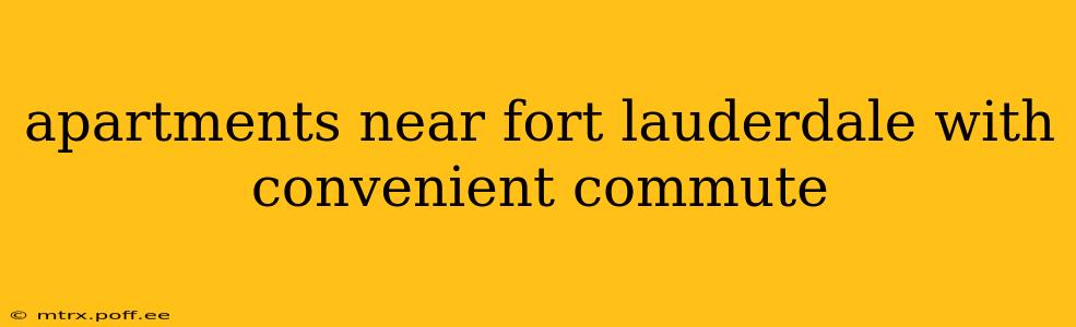 apartments near fort lauderdale with convenient commute