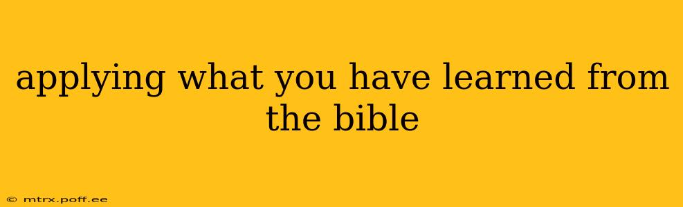 applying what you have learned from the bible