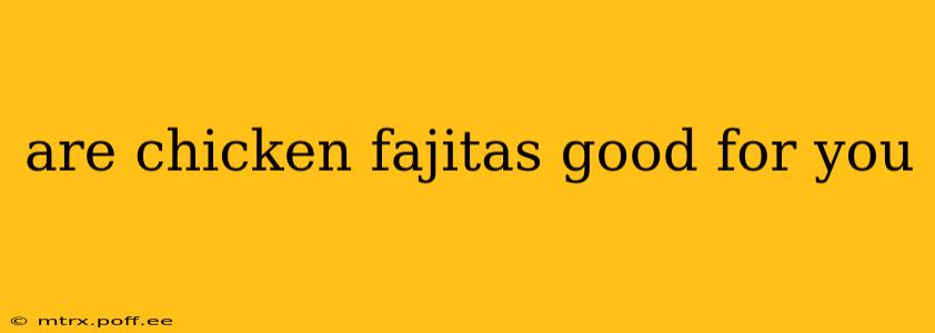 are chicken fajitas good for you
