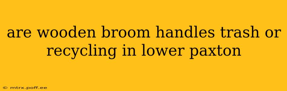 are wooden broom handles trash or recycling in lower paxton