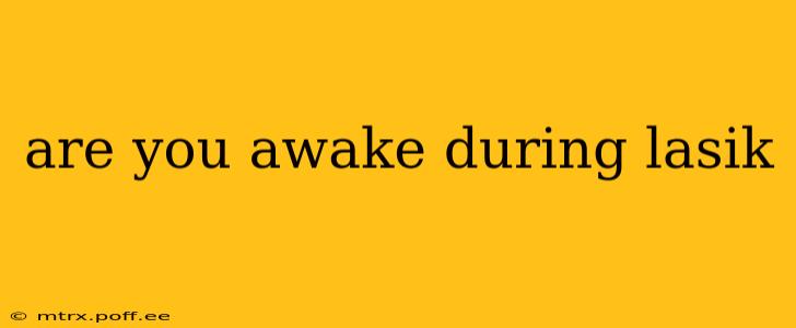 are you awake during lasik