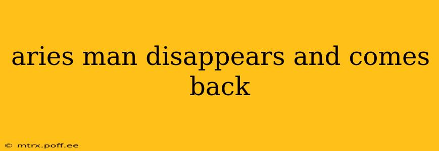 aries man disappears and comes back