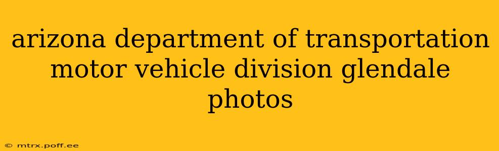 arizona department of transportation motor vehicle division glendale photos