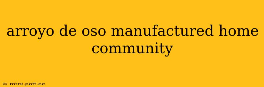 arroyo de oso manufactured home community